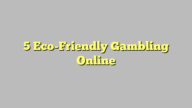 5 Eco-Friendly Gambling Online