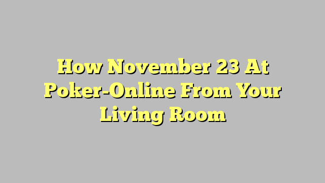 How November 23 At Poker-Online From Your Living Room