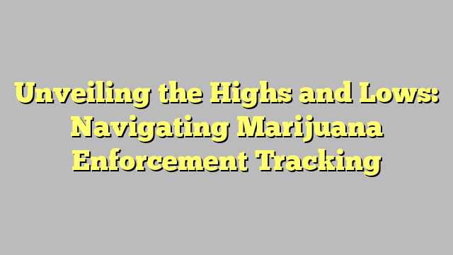 Unveiling the Highs and Lows: Navigating Marijuana Enforcement Tracking