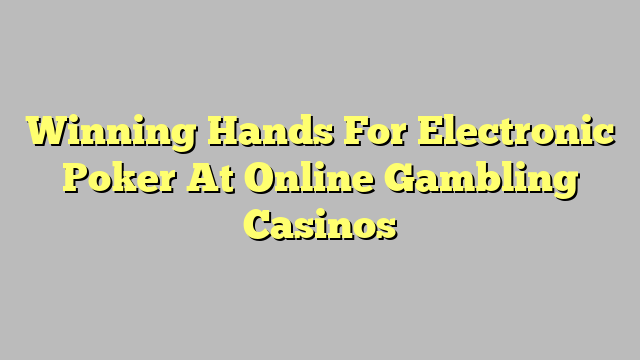 Winning Hands For Electronic Poker At Online Gambling Casinos