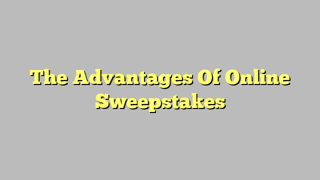 The Advantages Of Online Sweepstakes