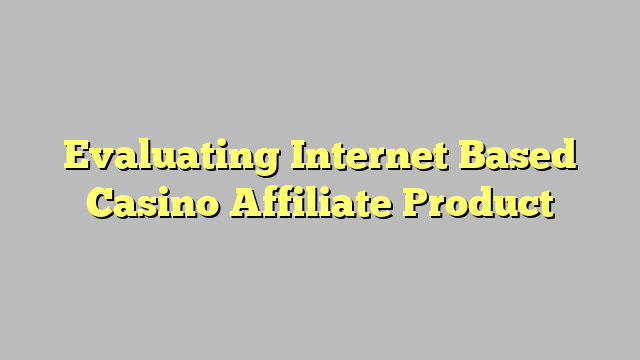 Evaluating Internet Based Casino Affiliate Product