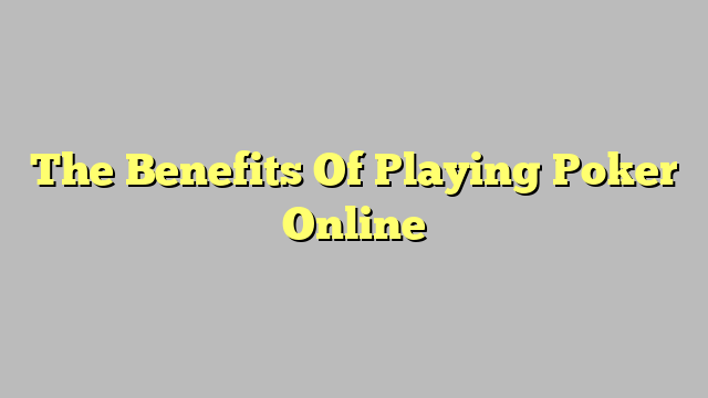 The Benefits Of Playing Poker Online